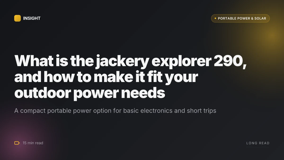 What is the jackery explorer 290, and how to make it fit your outdoor power needs