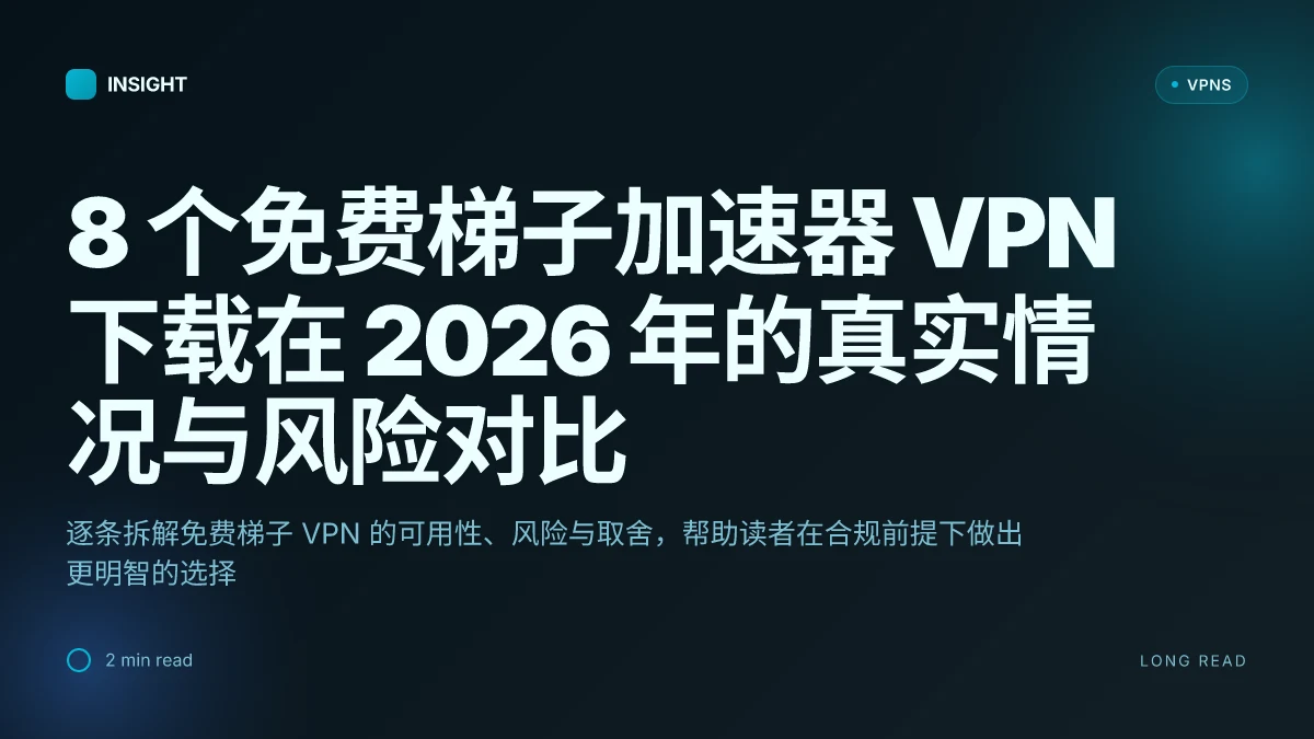 8 个免费梯子加速器 VPN 下载在 2026 年的真实情况与风险对比