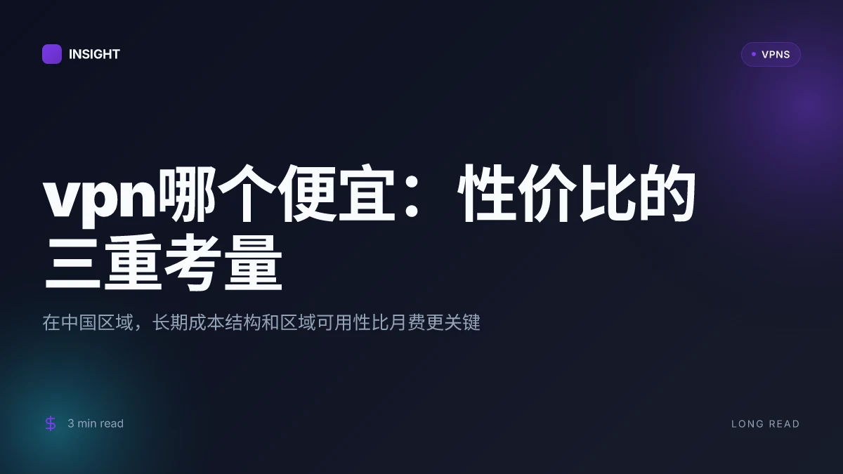 VPN哪个便宜:到底谁用得起并真正好用的性价比清单